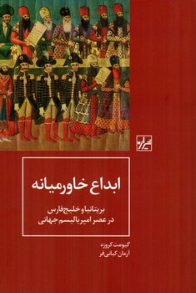 تصویر  ابداع خاورمیانه - بریتانیا و خلیج فارس در عصر امپریالیسم جهانی (رقعی-شمیز)